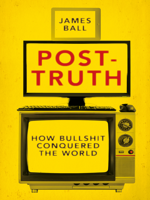 Title details for Post-Truth by James Ball - Available